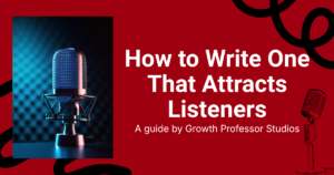 Podcast Description: How to Write One That Attracts Listeners
