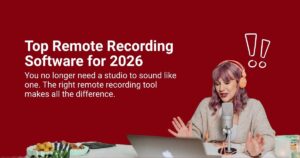 Top 16 Remote Recording Software for Podcasters in 2026