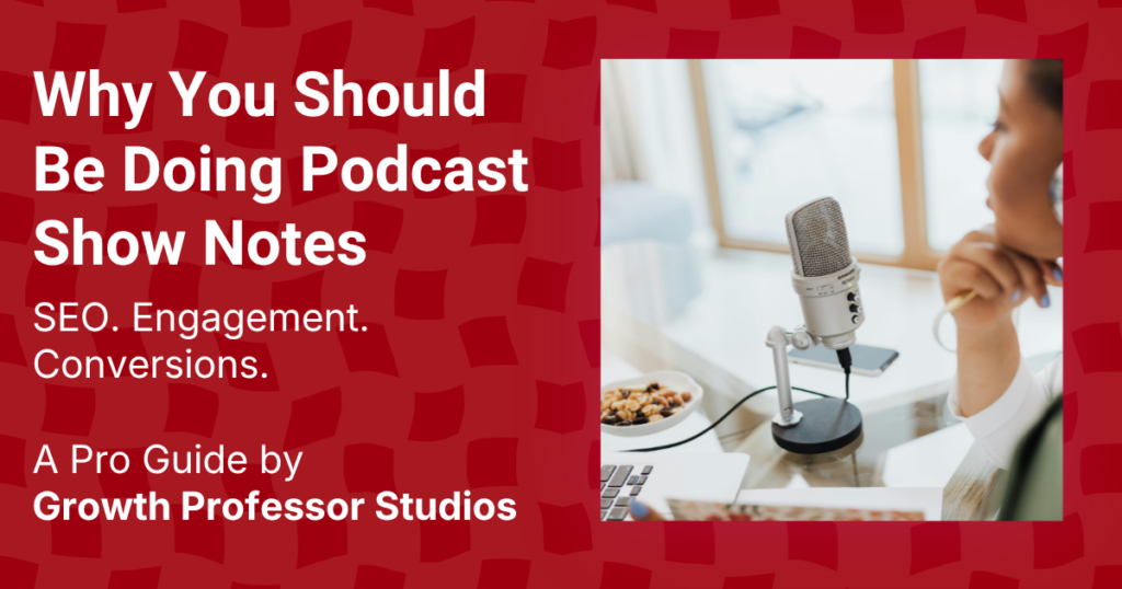 Why You Should Be Doing Podcast Show Notes